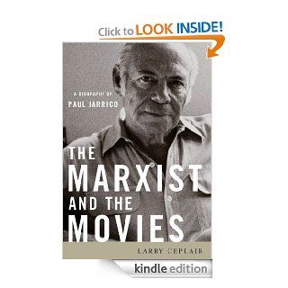The Marxist and the Movies A Biography of Paul Jarrico (Screen Classics) eBook Larry Ceplair Kindle Store