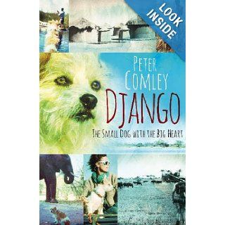 Django The Small Dog with a Big Heart Peter Comley 9781868425983 Books