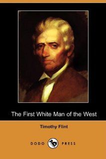 The First White Man of the West; Or, the Life and Exploits of Colonel Dan'l Boon (Dodo Press) Timothy Flint 9781409926702 Books