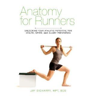 Anatomy for Runners Unlocking Your Athletic Potential for Health, Speed, and Injury Prevention by Jay Dicharry (Dec 9 2012) Books