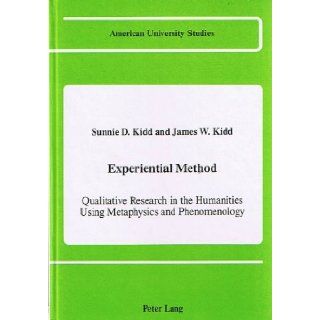 Experiential Method Qualitative Research in the Humanities Using Metaphysics and Phenomenology (Signed Copy) (American University Studies Ser. 5, Philosophy; Vol. 90) Sunnie D. Kidd, James W. Kidd Books