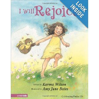 I Will Rejoice Celebrating Psalm 118 Karma Wilson, Amy June Bates 9780310711179 Books
