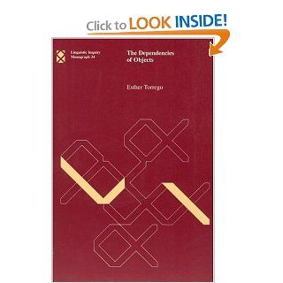 The Dependencies of Objects (Linguistic Inquiry Monographs) (9780262201124) Esther Torrego Books