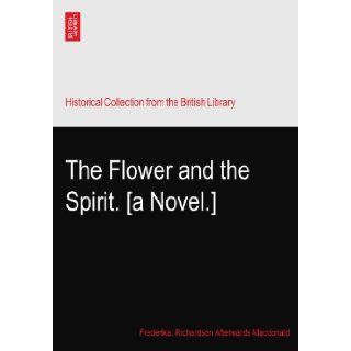 The Flower and the Spirit. [a Novel.] Frederika. Richardson Afterwards Macdonald Books