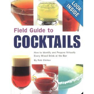 Field Guide to Cocktails How to Identify and Prepare Virtually Every Mixed Drink at the BarQuirk Books Rob Chirico 9781594740633 Books