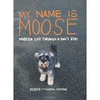 My Name Is Moose Modern Life Through a Dog's Eyes (9781843406266) Martin Usborne, Moose Books