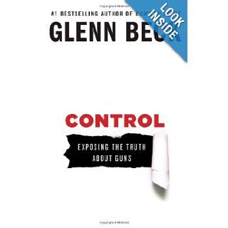 Control Exposing the Truth About Guns Glenn Beck 9781476739878 Books