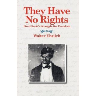 They Have No Rights Dred Scott's Struggle for Freedom Walter Ehrlich 9781557099952 Books