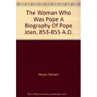 The woman who was pope; A biography of Pope Joan, 853 855 A.D.,  Clement Wood Books