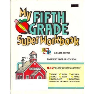 My Fifth Grade Super Workbook (832 Daily Organized Learning Units Designed to Teach the Skills Necessary for Success in Reading, Science, Language Arts, Writing, Health, Arithmetic, Phonics, Social Studies) Bearl Brooks Books