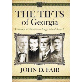 The Tifts of Georgia Connecticut Yankees in King Cotton's Court [Hardcover] [October 2010] John D. Fair John D. Fair Books