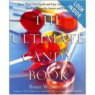 The Ultimate Candy Book More than 700 Quick and Easy, Soft and Chewy, Hard and Crunchy Sweets and Treats Bruce Weinstein 9780688175108 Books