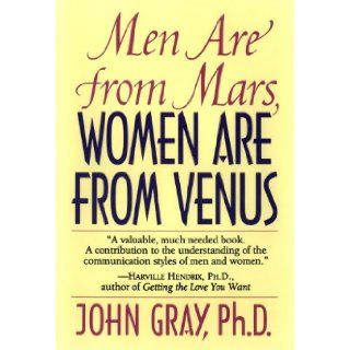 Men Are from Mars, Women Are from Venus A Practical Guide for Improving Communication and Getting What You Want in Your Relationships John Gray 9780060168483 Books