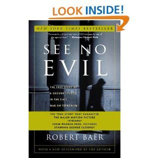 See No Evil The True Story of a Ground Soldier in the CIA's War on Terrorism Robert Baer 9781400046843 Books