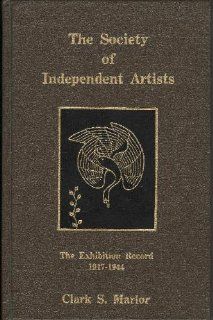 The Society of Independent Artists The Exhibition Record 1917 1944 (9780815550631) Clark S. Marlor Books