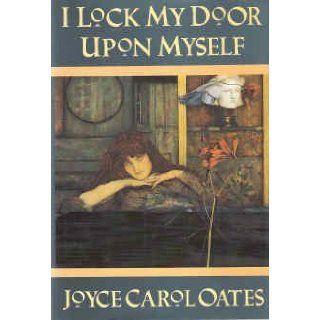 I Lock My Door upon Myself Joyce Carol Oates 9780880012607 Books