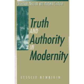 Truth and Authority in Modernity (Christian Mission and Modern Culture) Lesslie Newbigin 9781563381683 Books
