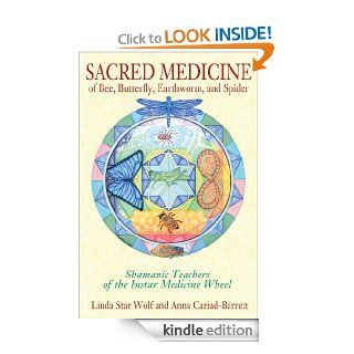 Sacred Medicine of Bee, Butterfly, Earthworm, and Spider Shamanic Teachers of the Instar Medicine Wheel eBook Linda Star Wolf, Anna Cariad Barrett Kindle Store