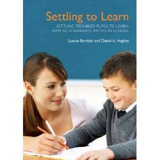 Settling Troubled Pupils to Learn Why Relationships Matter in School Louise Michelle Bomber, Daniel A. Hughes 9781903269220 Books