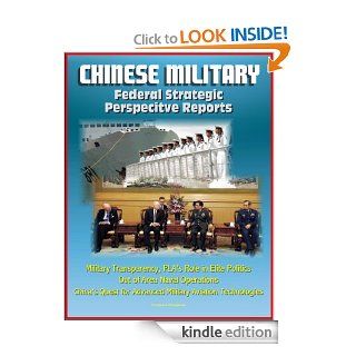 Chinese Military Federal Strategic Perspective Reports   Military Transparency, PLA's Role in Elite Politics, Out of Area Naval Operations, China's Quest for Advanced Military Aviation Technologies eBook National Defense  University (NDU), U.S.  