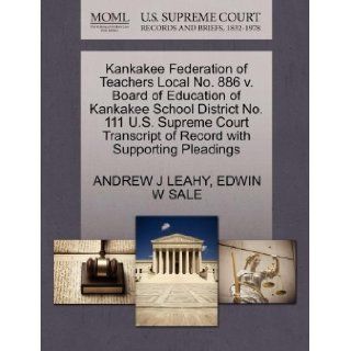 Kankakee Federation of Teachers Local No. 886 v. Board of Education of Kankakee School District No. 111 U.S. Supreme Court Transcript of Record with Supporting Pleadings ANDREW J LEAHY, EDWIN W SALE 9781270564881 Books