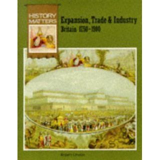 Expansion, Trade and Industry Britain, 1750 1900 (History Matters) Robert Unwin 9780748712366 Books