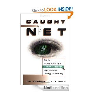 Caught in the Net How to Recognize the Signs of Internet Addiction  and a Winning Strategy for Recovery eBook Kimberly S. Young Kindle Store