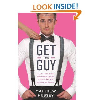 Get the Guy Learn Secrets of the Male Mind to Find the Man You Want and the Love You Deserve Matthew Hussey 9780062241740 Books
