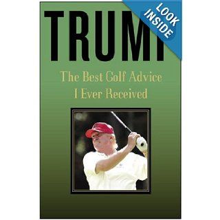 Trump The Best Golf Advice I Ever Received Donald J. Trump 9780307209993 Books