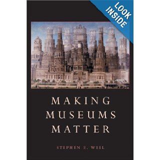 Making Museums Matter Stephen E. Weil 9781588340252 Books