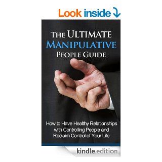 The Ultimate Manipulative People Guide   How to Have Healthy Relationships with Controlling People and Reclaim Control of Your Life Manipulation, Manipulative Techniques, Manipulative Men, Control eBook Jessica Minty, Manipulation, Manipulative People, M
