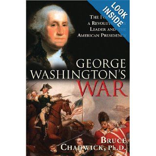 George Washington's War The Forging of a Revolutionary Leader and the American Presidency Bruce Chadwick Books