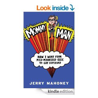 Mommy Man How I Went from Mild Mannered Geek to Gay Superdad eBook Jerry Mahoney Kindle Store