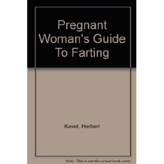 Pregnant Woman's Guide To Farting Herbert Kavet 9781889647043 Books