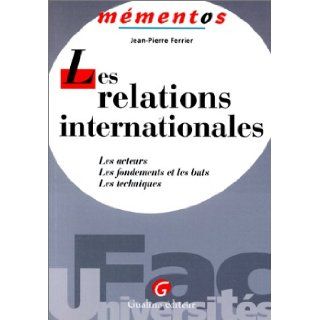 Les Relations internationales Les acteurs, les fondements et les buts, les techniques Jean Pierre Ferrier 9782842000271 Books