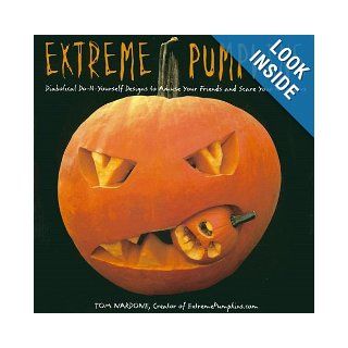 Extreme Pumpkins Diabolical Do It Yourself Designs to Amuse Your Friends andScare Your Neighbors Tom Nardone 0971486101980 Books