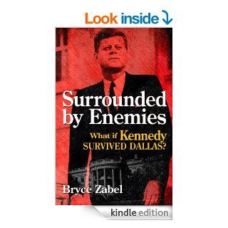 Surrounded by Enemies What if Kennedy Survived Dallas? eBook Bryce Zabel, Harry Turtledove, Richard Dolan Kindle Store