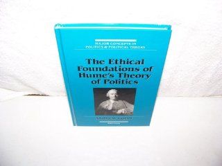 The Ethical Foundations of Hume's Theory of Politics (Major Concepts in Politics and Political Theory) Andrew Kolin 9780820417899 Books