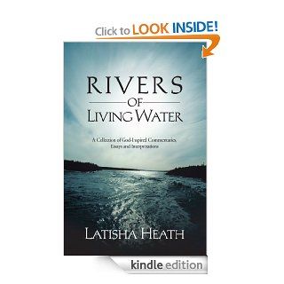 Rivers of Living WaterA Collection of God Inspired Commentaries, Essays and Interpretations eBook Latisha Heath Kindle Store