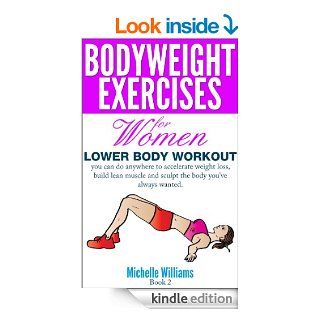 Bodyweight Exercises For Women   Lower Body Workout   Kindle edition by Michelle Williams. Health, Fitness & Dieting Kindle eBooks @ .