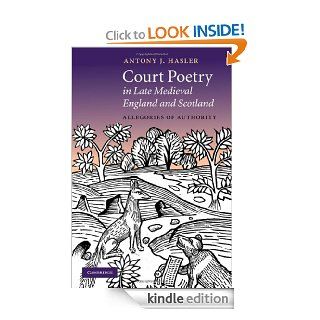 Court Poetry in Late Medieval England and Scotland Allegories of Authority (Cambridge Studies in Medieval Literature) eBook Antony J. Hasler Kindle Store