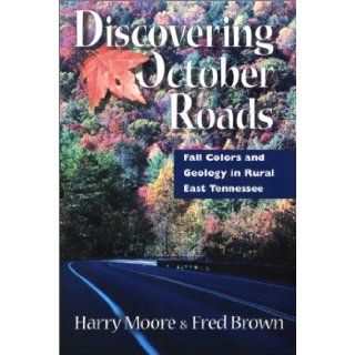 Discovering October Roads Fall Colors And Geology In Rural East Tennessee Harry Moore, Fred Brown 9781572331228 Books