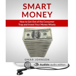 Smart Money How to Get Out of the Consumer Trap and Invest Your Money Wisely (Audible Audio Edition) Omar Johnson, Mysti Jording Books