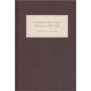 Lordship in the County of Maine, c.890 1160 Richard E. Barton 9781843830863 Books