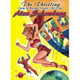 The Thrilling Comic Book Cover Art of Alex Schomburg J. David Spurlock Books