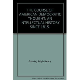 THE COURSE OF AMERICAN DEMOCRATIC THOUGHT An Intellectual History Since 1815 RALPH HENRY GABRIEL 9781299135215 Books