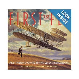 First to Fly How Wilbur and Orville Wright Invented the Airplane Peter Busby, David Craig Books