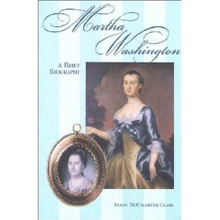 Martha Washington A Brief Biography (The George Washington Bookshelf) Ellen McAllister Clark 9780931917394 Books