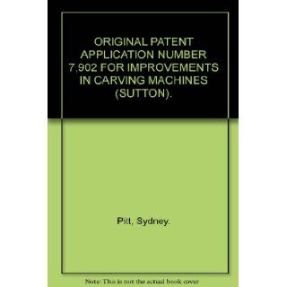 ORIGINAL PATENT APPLICATION NUMBER 7, 902 FOR IMPROVEMENTS IN CARVING MACHINES (SUTTON). Sydney. Pitt Books