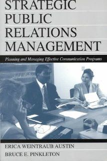Strategic Public Relations Management Planning and Managing Effective Communication Programs (Routledge Communication Series) Erica Weintraub Austin, Bruce E Pinkleton, Bruce E. Pinkleton 9780805831603 Books